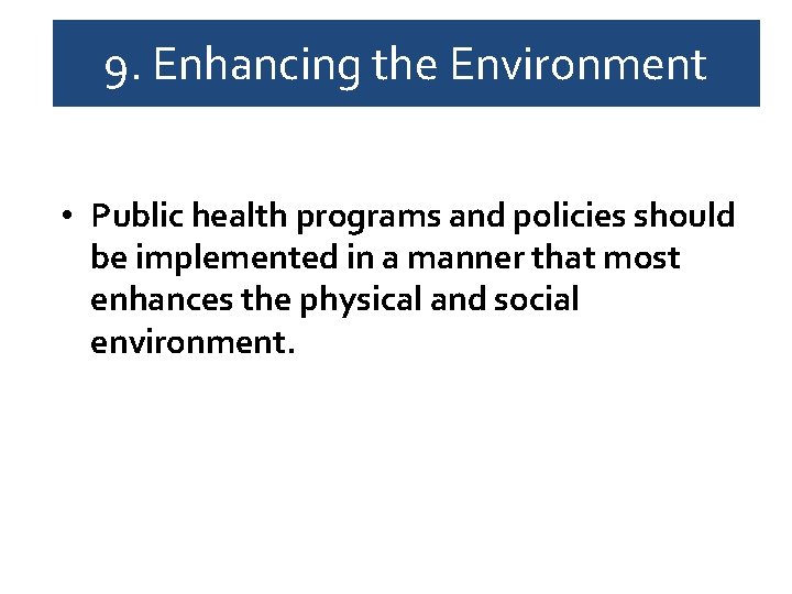 9. Enhancing the Environment • Public health programs and policies should be implemented in