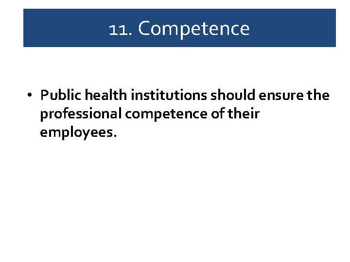 11. Competence • Public health institutions should ensure the professional competence of their employees.