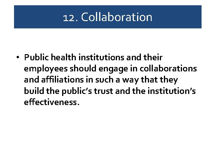 12. Collaboration • Public health institutions and their employees should engage in collaborations and
