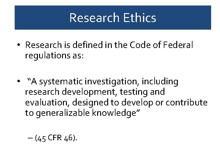 Research Ethics • Research is defined in the Code of Federal regulations as: •