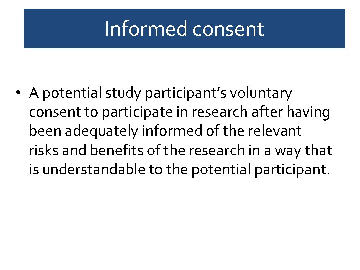 Informed consent • A potential study participant’s voluntary consent to participate in research after