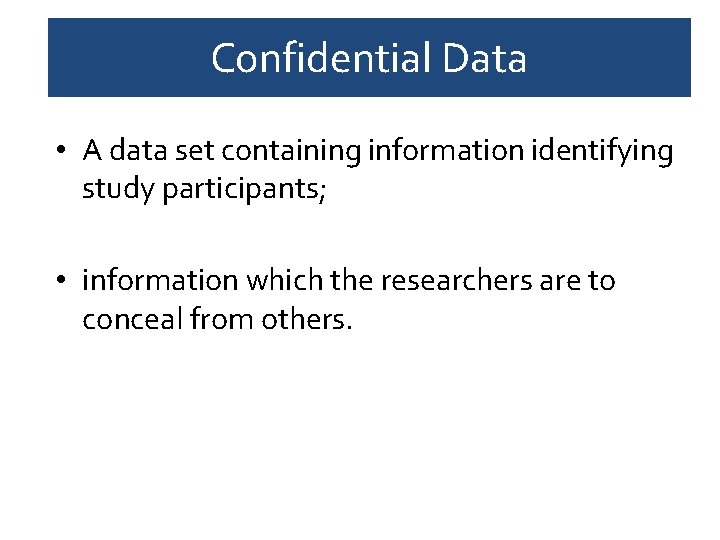 Confidential Data • A data set containing information identifying study participants; • information which