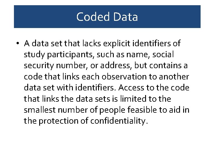 Coded Data • A data set that lacks explicit identifiers of study participants, such