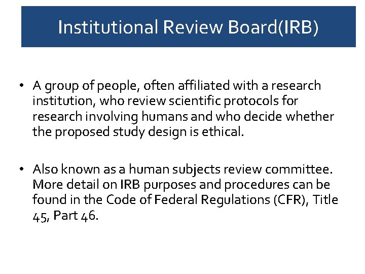 Institutional Review Board(IRB) • A group of people, often affiliated with a research institution,