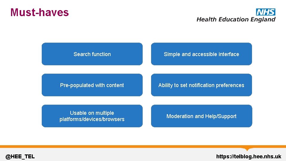 Must-haves @HEE_TEL Search function Simple and accessible interface Pre-populated with content Ability to set