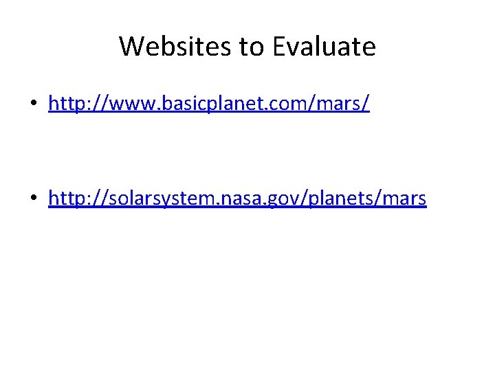 Websites to Evaluate • http: //www. basicplanet. com/mars/ • http: //solarsystem. nasa. gov/planets/mars 