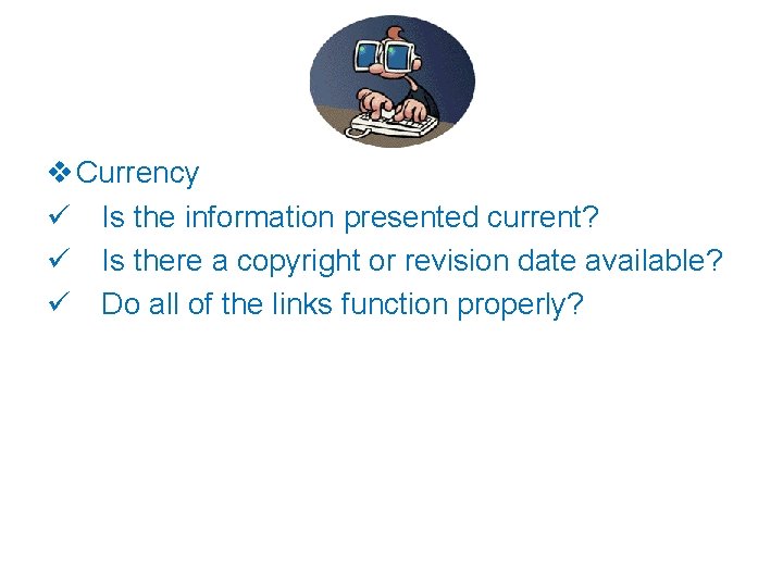 v Currency ü Is the information presented current? ü Is there a copyright or