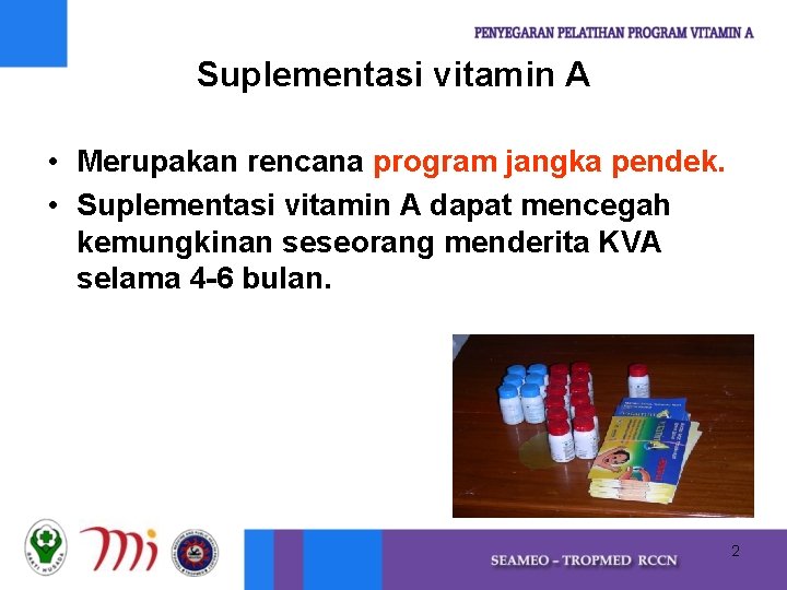 Suplementasi vitamin A • Merupakan rencana program jangka pendek. • Suplementasi vitamin A dapat