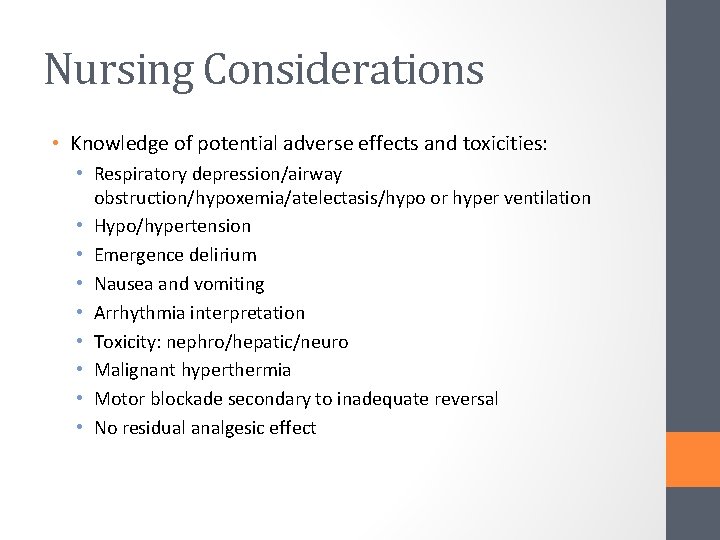 Nursing Considerations • Knowledge of potential adverse effects and toxicities: • Respiratory depression/airway obstruction/hypoxemia/atelectasis/hypo