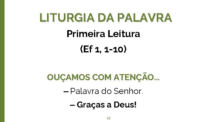 LITURGIA DA PALAVRA Primeira Leitura (Ef 1, 1 -10) OUÇAMOS COM ATENÇÃO. . .