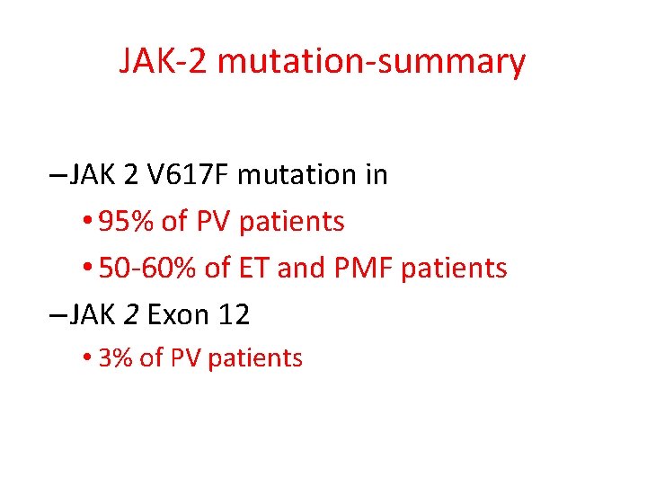 JAK-2 mutation-summary – JAK 2 V 617 F mutation in • 95% of PV