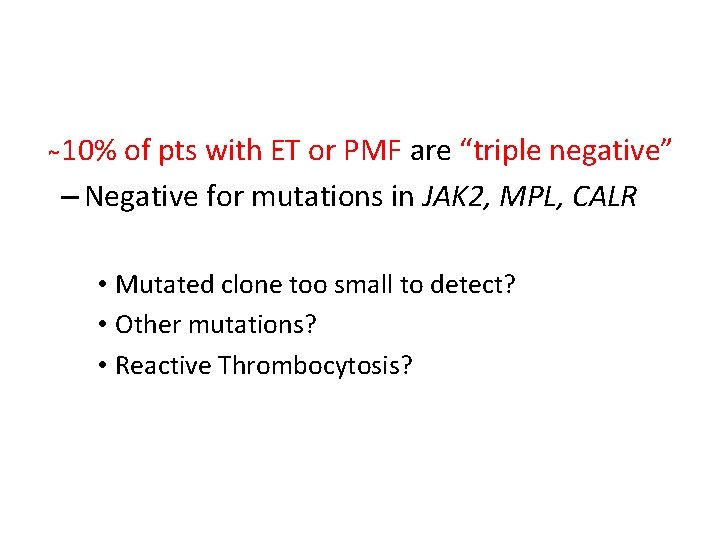  10% of pts with ET or PMF are “triple negative” – Negative for
