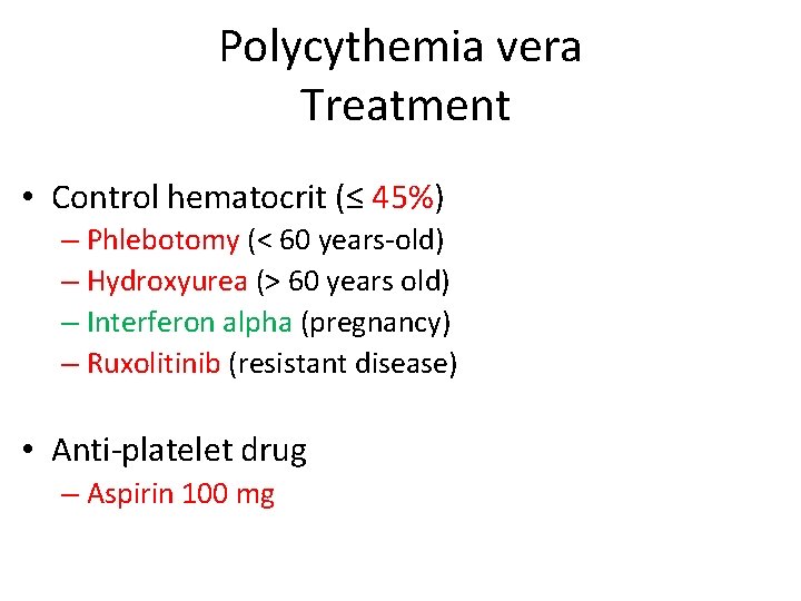 Polycythemia vera Treatment • Control hematocrit (≤ 45%) – Phlebotomy (< 60 years-old) –