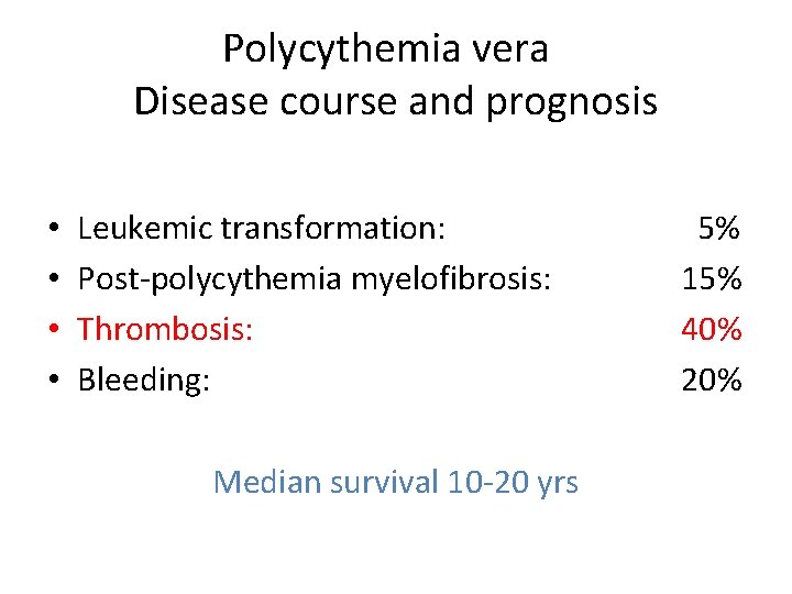 Polycythemia vera Disease course and prognosis • • Leukemic transformation: Post-polycythemia myelofibrosis: Thrombosis: Bleeding: