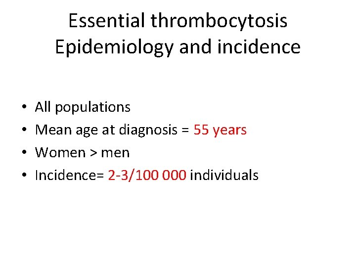 Essential thrombocytosis Epidemiology and incidence • • All populations Mean age at diagnosis =