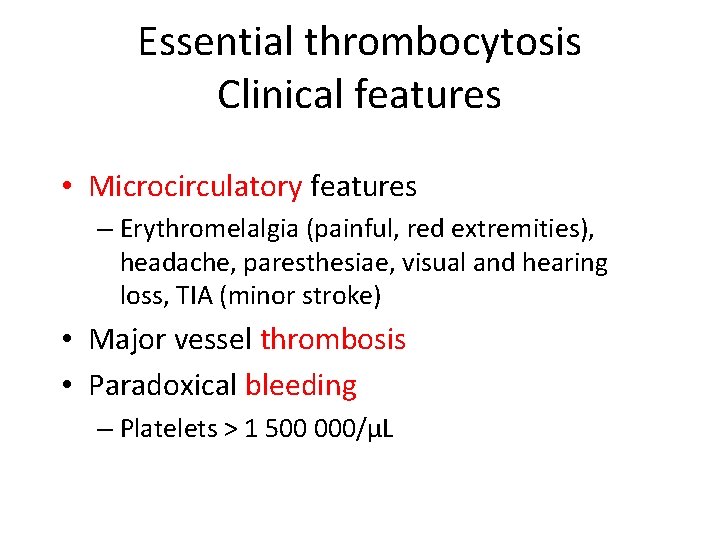 Essential thrombocytosis Clinical features • Microcirculatory features – Erythromelalgia (painful, red extremities), headache, paresthesiae,