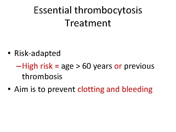 Essential thrombocytosis Treatment • Risk-adapted – High risk = age > 60 years or