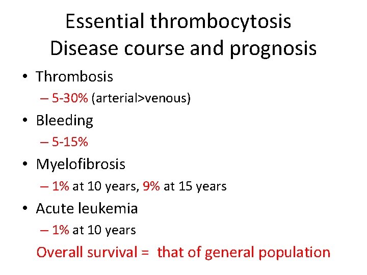 Essential thrombocytosis Disease course and prognosis • Thrombosis – 5 -30% (arterial>venous) • Bleeding