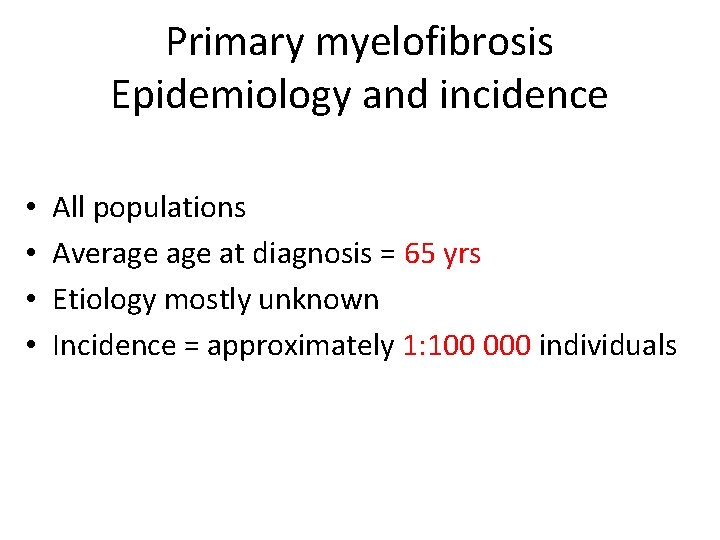 Primary myelofibrosis Epidemiology and incidence • • All populations Average at diagnosis = 65