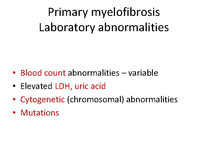 Primary myelofibrosis Laboratory abnormalities • • Blood count abnormalities – variable Elevated LDH, uric