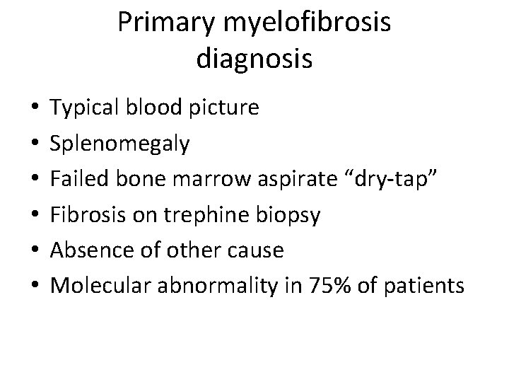 Primary myelofibrosis diagnosis • • • Typical blood picture Splenomegaly Failed bone marrow aspirate