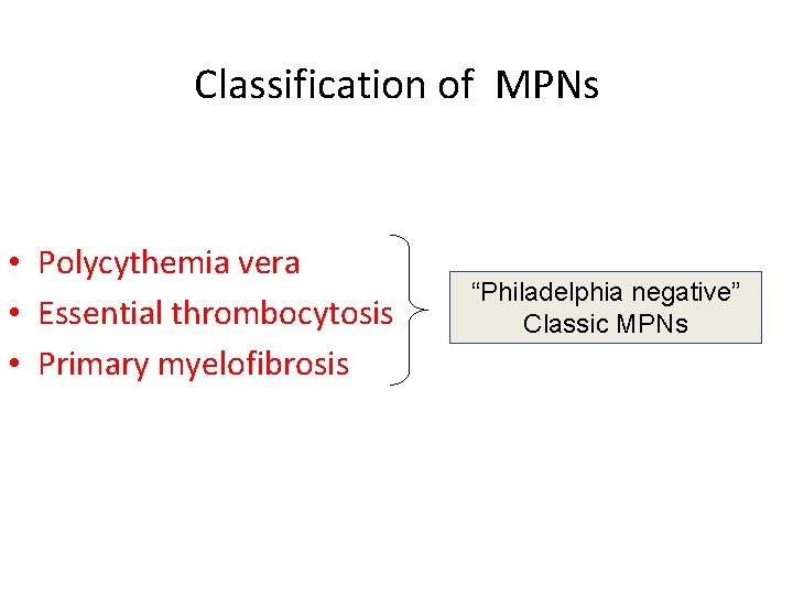 Classification of MPNs • Polycythemia vera • Essential thrombocytosis • Primary myelofibrosis “Philadelphia negative”