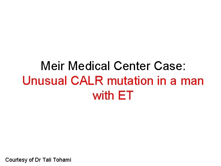 Meir Medical Center Case: Unusual CALR mutation in a man with ET Courtesy of