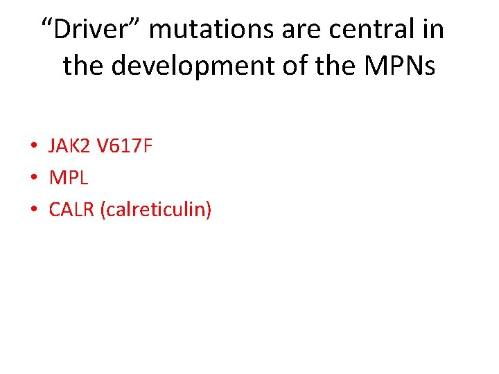 “Driver” mutations are central in the development of the MPNs • JAK 2 V