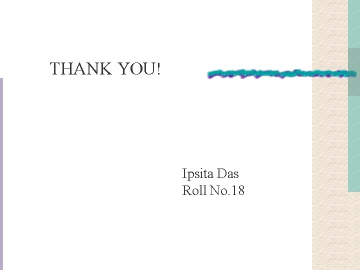 THANK YOU! Ipsita Das Roll No. 18 