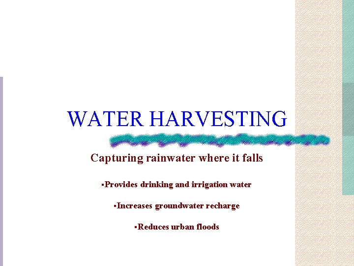 WATER HARVESTING Capturing rainwater where it falls §Provides drinking and irrigation water §Increases groundwater