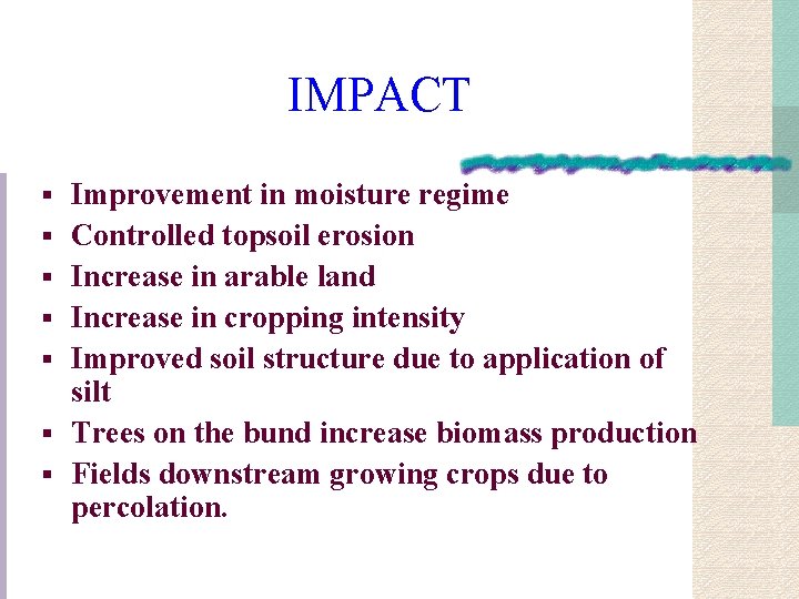 IMPACT § § § § Improvement in moisture regime Controlled topsoil erosion Increase in