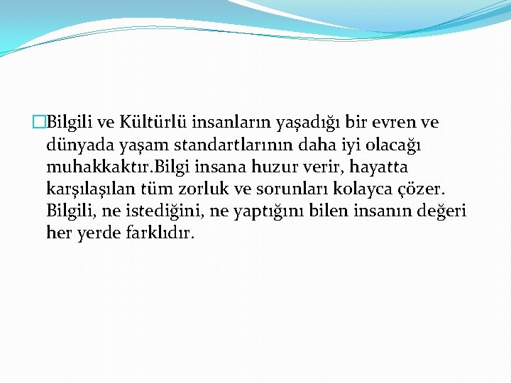 �Bilgili ve Kültürlü insanların yaşadığı bir evren ve dünyada yaşam standartlarının daha iyi olacağı