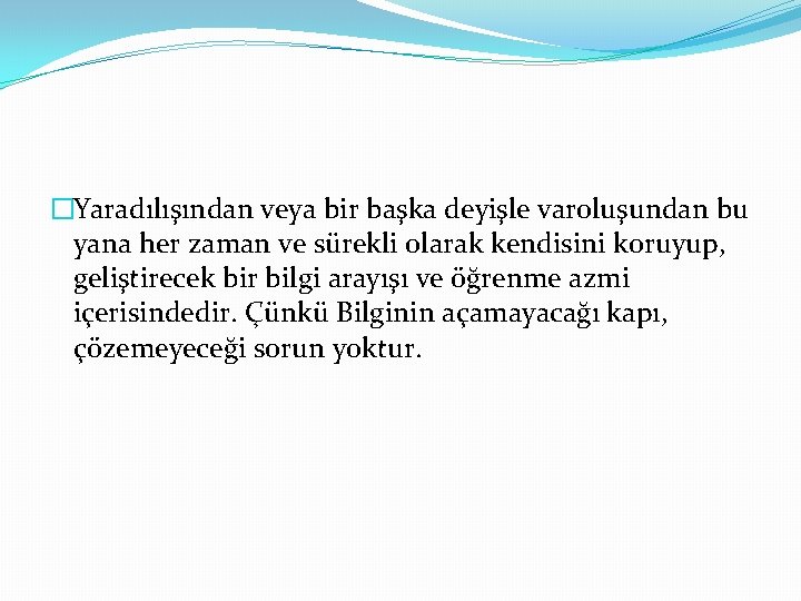 �Yaradılışından veya bir başka deyişle varoluşundan bu yana her zaman ve sürekli olarak kendisini