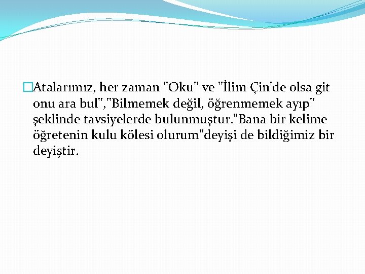 �Atalarımız, her zaman ''Oku'' ve ''İlim Çin'de olsa git onu ara bul'', ''Bilmemek değil,