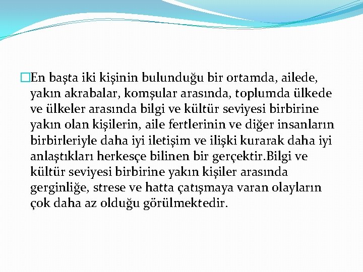 �En başta iki kişinin bulunduğu bir ortamda, ailede, yakın akrabalar, komşular arasında, toplumda ülkede