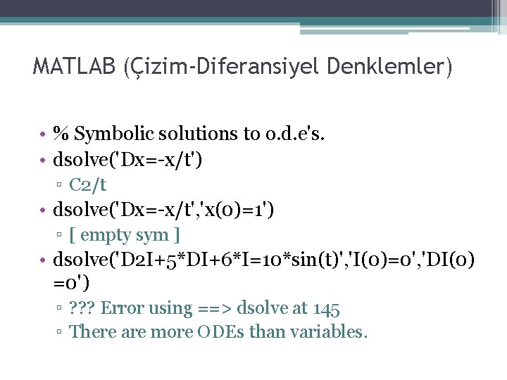 MATLAB (Çizim-Diferansiyel Denklemler) • % Symbolic solutions to o. d. e's. • dsolve('Dx=-x/t') ▫