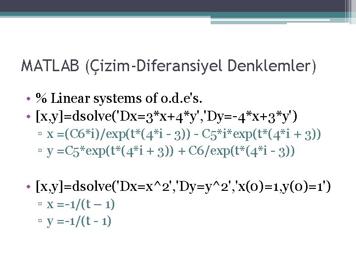 MATLAB (Çizim-Diferansiyel Denklemler) • % Linear systems of o. d. e's. • [x, y]=dsolve('Dx=3*x+4*y',