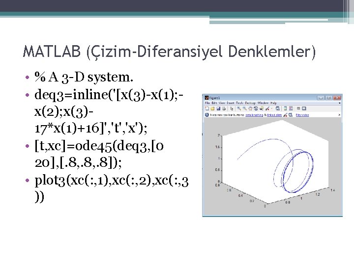 MATLAB (Çizim-Diferansiyel Denklemler) • % A 3 -D system. • deq 3=inline('[x(3)-x(1); x(2); x(3)17*x(1)+16]',