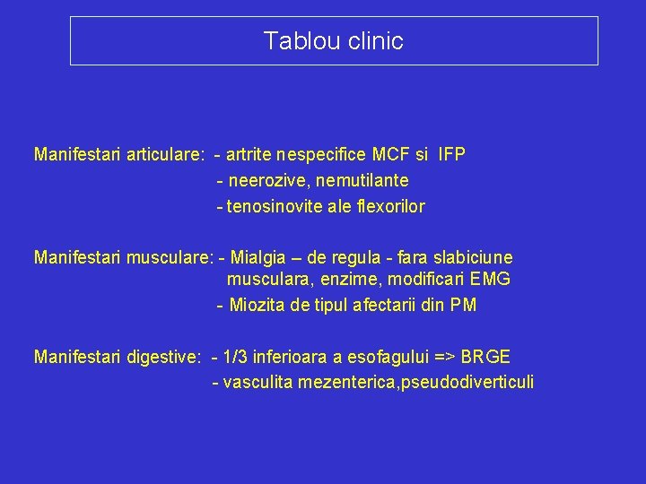 Tablou clinic Manifestari articulare: - artrite nespecifice MCF si IFP - neerozive, nemutilante -