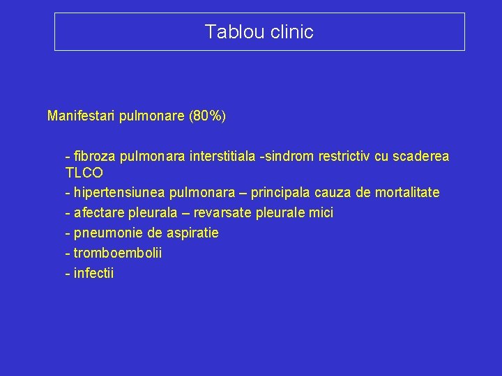 Tablou clinic Manifestari pulmonare (80%) - fibroza pulmonara interstitiala -sindrom restrictiv cu scaderea TLCO