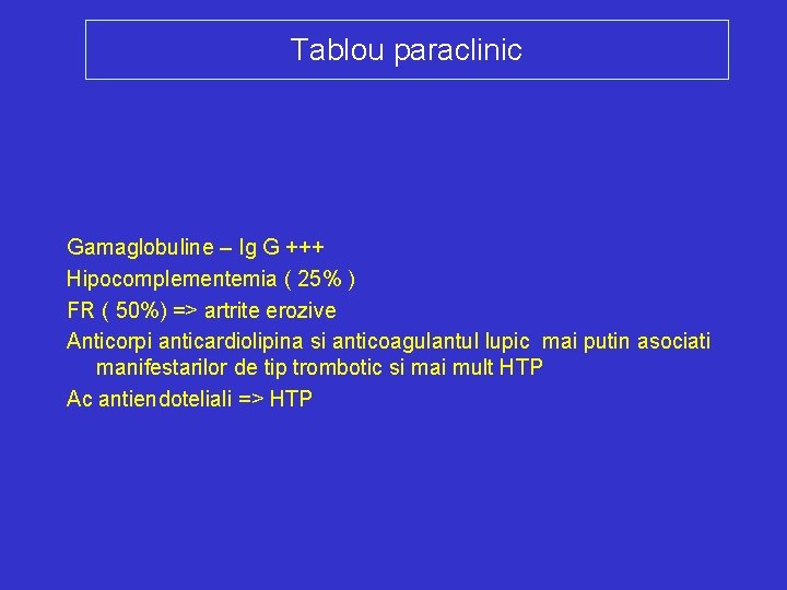 Tablou paraclinic Gamaglobuline – Ig G +++ Hipocomplementemia ( 25% ) FR ( 50%)