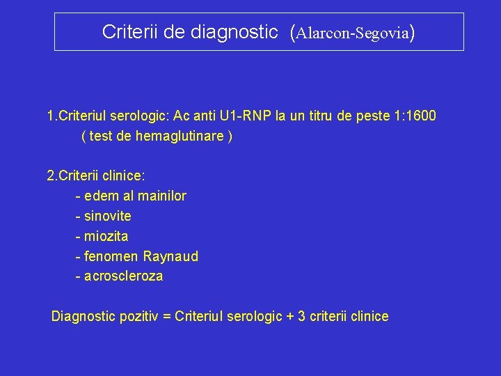 Criterii de diagnostic (Alarcon-Segovia) 1. Criteriul serologic: Ac anti U 1 -RNP la un