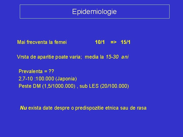 Epidemiologie Mai frecventa la femei 10/1 => 15/1 Vrsta de aparitie poate varia; media