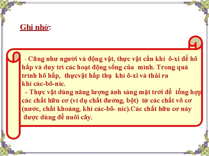 Ghi nhớ: - Cũng như người và động vật, thực vật cần khí ô-xi