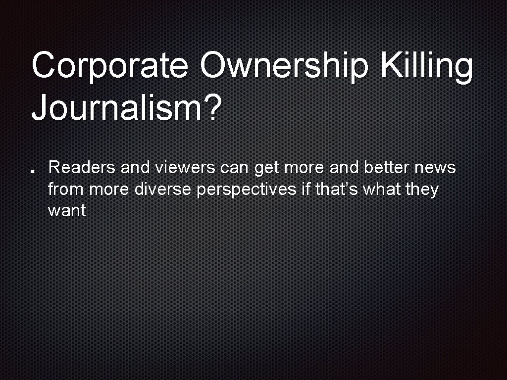 Corporate Ownership Killing Journalism? Readers and viewers can get more and better news from