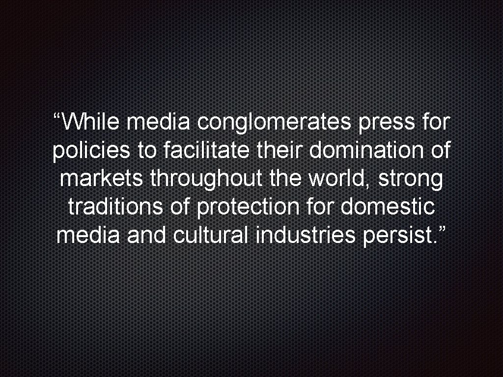 “While media conglomerates press for policies to facilitate their domination of markets throughout the