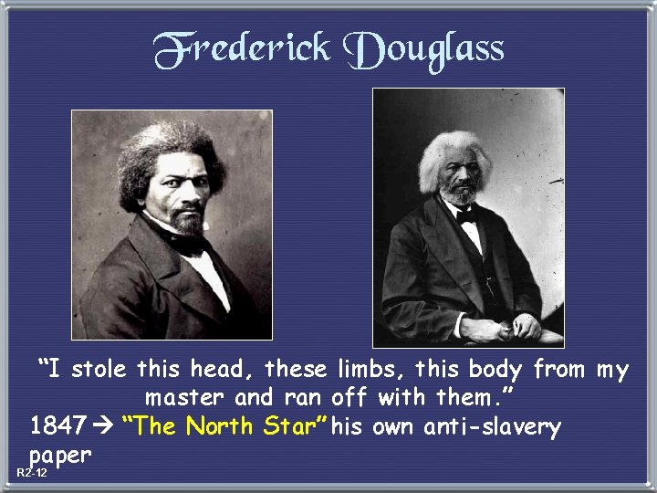 Frederick Douglass “I stole this head, these limbs, this body from my master and