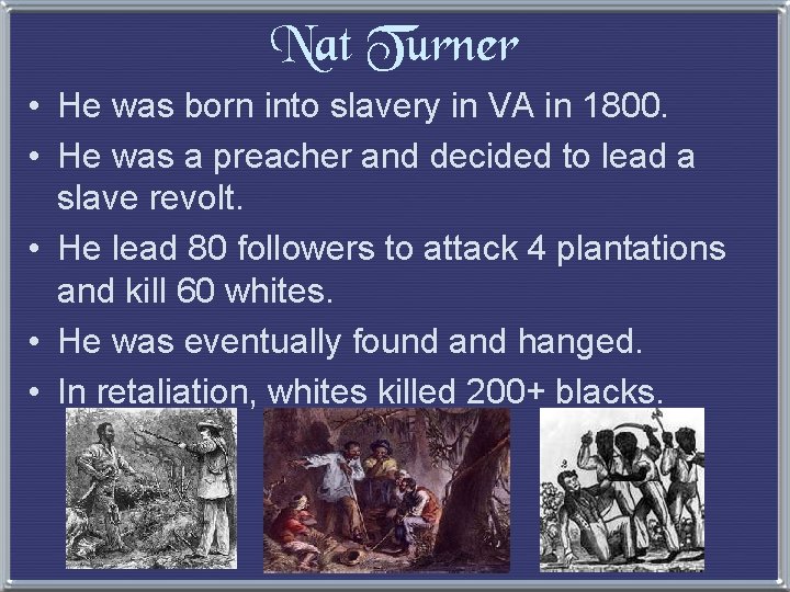 Nat Turner • He was born into slavery in VA in 1800. • He