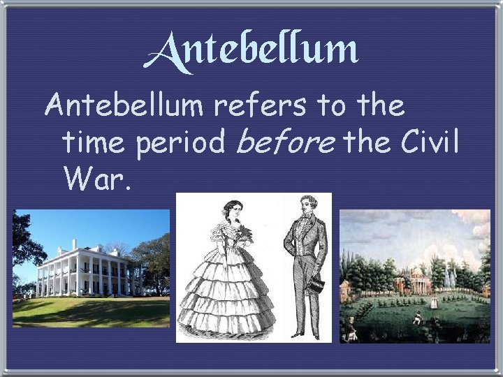 Antebellum refers to the time period before the Civil War. 