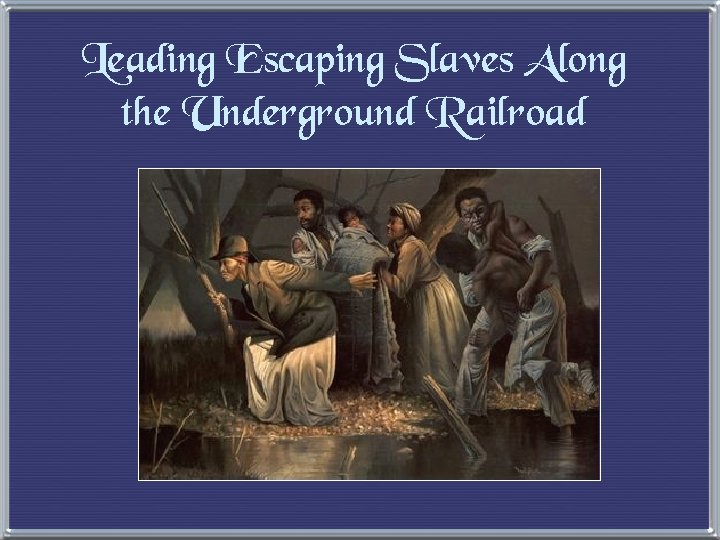 Leading Escaping Slaves Along the Underground Railroad 